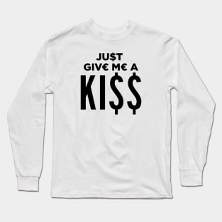 Just Give Me a KI$$ Long Sleeve T-Shirt